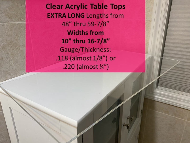 CLEAR Acrylic Table Top, EXTRA LONG LENGTHS from 48"-59.875" (10"-16.875"wide) - 1800ceiling