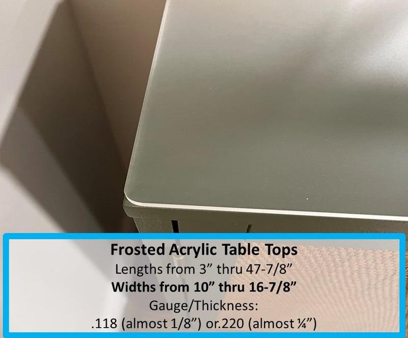 FROSTED ACRYLIC TABLE TOP, WIDTHS FROM 10 INCH THRU 16.875 INCH - 1800ceiling